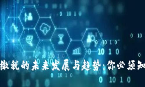 加密货币缴税的未来发展与趋势：你必须知道的一切