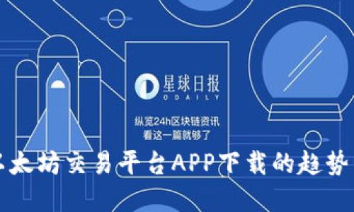 未来以太坊交易平台APP下载的趋势与发展