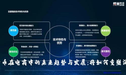 : 加密货币在电商中的未来趋势与发展：将如何重塑消费体验？