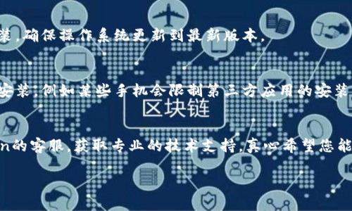 如果您在安装imToken时遇到问题，可以尝试以下解决方案：

### 常见问题及解决方法

1. 检查网络连接
确保您的设备连接到稳定的网络。由于imToken需要从网络下载应用程序，网络不稳定可能会导致安装失败。

2. 检查设备的存储空间
确认您的设备有足够的存储空间来安装imToken。如果存储空间不足，您可能需要删除一些不必要的应用或文件。

3. 在官方渠道下载
确保您是通过官方渠道下载的imToken应用。避免来自不明来源的APK文件，这是安装应用的一大安全隐患。

4. 设备兼容性
检查您的设备是否与imToken兼容。imToken通常支持较新的操作系统版本，确保您的设备系统更新到最新版本。

5. 重新启动设备
尝试重新启动您的设备，有时候简单的重启能解决很多临时的小问题。

6. 更新操作系统
如果您的手机操作系统过旧，可能会影响应用程序的安装，确保操作系统更新到最新版本。

7. 检查安全设置
检查您的设备设置，确保没有安全设置阻止应用程序的安装，例如某些手机会限制第三方应用的安装。

### 结束语
如果以上方法仍无法解决问题，您可能需要联系imToken的客服，获取专业的技术支持。真心希望您能够顺利安装并使用imToken，享受数字资产管理的乐趣。

如果还有其他具体问题，请随时提问！