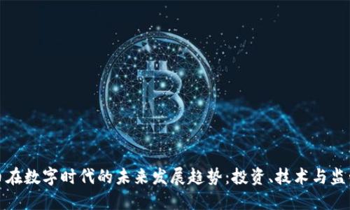 加密货币在数字时代的未来发展趋势：投资、技术与监管的交汇