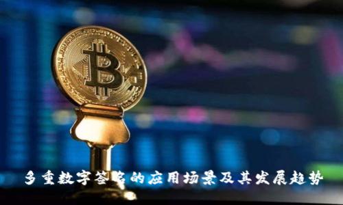 多重数字签名的应用场景及其发展趋势