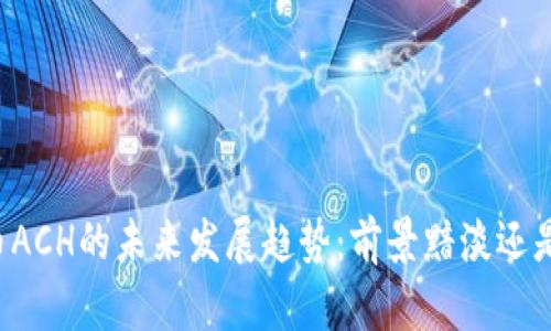 虚拟币ACH的未来发展趋势：前景黯淡还是光明？