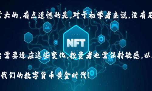 货币加密交易平台的发展趋势与未来展望

加密货币交易平台, 未来发展趋势, 加密货币, 区块链技术/guanjianci

在数字化浪潮的推动下，货币加密交易平台正在经历一场前所未有的变革。随着越来越多的人开始了解和投资加密货币，交易平台的种类、技术以及用户体验都在不断演进。在这篇文章中，我们将深入探讨货币加密交易平台的现状、未来发展趋势以及影响行业变化的关键因素。

一、货币加密交易平台的现状

首先，让我们了解一下目前市场上最流行的加密货币交易平台。根据最新的数据，Coinbase、Binance、Kraken 和 Huobi 等是全球知名的加密交易平台。

这些平台以其用户友好的界面和强大的交易工具吸引了大量用户，尤其是刚进入加密货币市场的新手。它们提供多种交易对，方便用户进行各种数字资产的交换，满足了不同层次投资者的需求。

二、为什么要选择合适的交易平台

在选择加密交易平台时，用户首先考虑的因素是安全性。加密货币交易受到了多方攻击风险，因此平台的安全措施显得尤为重要。有些平台还提供了保险以防止意外损失。

其次，用户体验也是关键因素之一。一个良好的用户界面和高效的客户服务将极大增强用户在平台上的交易体验，进而提高用户的留存率和活跃度。

三、货币加密交易平台的未来发展趋势

1. **去中心化交易平台的兴起**

去中心化交易所（DEX）正在逐渐崭露头角。与传统的集中式交易不同，DEX运行在区块链上，用户能够直接对接而无需通过中介。这样一来，不仅提高了交易的透明度，还降低了交易费用。未来，去中心化交易平台可能会迎来一波新的潮流，吸引更多的用户。

2. **合规性与监管的加强**

随着各国对加密货币的监管力度逐渐加大，合规性将成为交易平台极其重要的一部分。平台需要遵循相应的法律法规，如反洗钱（AML）和了解你的客户（KYC）政策。投资者在选择平台时必须关注其合规情况，以确保自己的资金安全。

四、关键技术的应用

区块链技术的发展将为加密交易平台带来更多的可能性。例如，智能合约在交易中的应用将能实现自动化交易，从而提高交易的安全性和效率。此外，AI技术的引入也有助于交易策略和风险管理。

五、用户体验的提升

为了更好地留住用户，加密交易平台需要不断改进用户体验，提升交易的便捷性和流畅度。通过简化操作流程、提供多样化的支付方式及优质的客户支持，未来的平台将能够更好地满足用户的需求。

六、关于加密货币的未来有两个疑问

strong问题一：加密货币市场未来的发展方向会是什么？/strong

真心觉得加密货币的未来充满了可能性。随着技术的进步，许多预测认为加密货币将逐渐向主流经济接轨。越来越多的商家开始接受加密货币作为支付手段，使其日常使用愈加普遍。不过，价格波动的风险依然存在，投资者需要保持警惕。

strong问题二：投资加密货币是否值得一试？/strong

对于许多投资者来说，投资加密货币可能是一个值得尝试的选项，但也伴随着风险。尽管市场的回报潜力很高，但其波动性也是非常大的。有点遗憾的是，对于初学者来说，没有足够的知识和经验可能会导致严重损失。因此，我们建议每一个潜在投资者都需进行充分的市场调研、学习，并制定好风险管理策略。

结语

总而言之，货币加密交易平台正在经历数码化转型、技术革新以及用户需求变化的趋势。未来将是一个充满机遇与挑战的时代，平台需要适应这些变化，投资者也需保持敏感，以在机遇与风险之间找寻平衡。对于那些对加密货币世界充满好奇与热情的人们，这是一个值得关注的新时代。

随着市场的演变，保持开放的心态与学习的精神将帮助每一个投资者把握未来的趋势。让我们一起期待加密货币的未来，迎接属于我们的数字货币黄金时代！