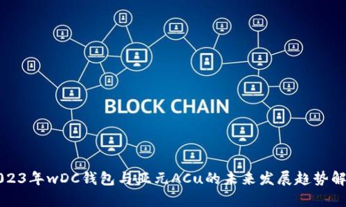 2023年wDC钱包与亚元ACu的未来发展趋势解析