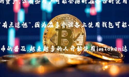 将imToken钱包转移到新手机上是一个相对简单的过程，但在进行操作时一定要小心，以确保你的资产安全。以下是详细步骤和注意事项，帮助你顺利过渡到新设备。

第一步：备份你的钱包
在你开始之前，首先要确保你已经备份了当前手机上的imToken钱包。通过以下步骤可以完成备份：
ol
    li打开imToken应用。/li
    li进入“设置”选项。/li
    li选择“备份钱包”。/li
    li按照提示记录下你的助记词，并妥善保管，切勿泄露给他人。/li
/ol

第二步：下载imToken应用
在新手机上，你需要先下载并安装imToken应用。你可以通过App Store或Google Play搜索“imToken”来找到并下载该应用。

第三步：导入你的钱包
在新手机上安装完imToken后，打开应用，并按照以下步骤导入你的钱包：
ol
    li在欢迎页面上选择“导入钱包”。/li
    li输入你的助记词，系统会要求你确认。/li
    li根据提示设置新密码，确保密码安全。/li
/ol

第四步：完成导入
确认所有信息无误后，点击导入，你的imToken钱包便成功转移到新手机上了。此时，你可以在新设备上查看和管理你的资产。

注意事项
在整个转移过程中，请务必注意以下几点：
ol
    li确保你使用的网络是安全的，避免在公共Wi-Fi环境下进行敏感操作。/li
    li不要将助记词或私钥分享给任何人，这是一条安全原则，绝对不能忽视。/li
    li在新设备上，通过转账或签名进行一次小额交易，以确保钱包的正常运作。/li
    li确保你的新手机没有被损坏或越狱，这可能会对你的钱包造成安全风险。/li
/ol

常见问题解答

h4问题1：如果我不记得我的助记词，该怎么办？/h4
真心觉得，这个问题可能让人感到焦虑。在使用imToken或任何钱包时，助记词是恢复钱包的唯一途径。如果你已经遗失了助记词，那么很遗憾，你无法找回钱包中的资产。但有些用户可能会随时在备份时使用截图或其他方式记录助记词。为了避免未来再次面临类似的问题，要养成将助记词以纸质或其他安全的方式备份的好习惯。

h4问题2：我能否将imToken钱包转移到多台设备上？/h4
这个问题是个好问题，实际上，如果你希望在多个设备上使用imToken钱包，完全是可以的。你只需要在每台设备上都按照上述步骤进行导入即可。不过，让我说声“有点遗憾”，因为在多个设备上使用钱包可能会增加安全风险，所以确保每一台设备的安全性是至关重要的。

总结
把imToken转移到新手机上其实是一个简单而直接的过程。只要你按照步骤操作，并确保备份和安全措施得当，那么钱包的迁移应该不会有任何问题。随着数字货币的普及，越来越多的人开始使用imToken这样的数字钱包，因此了解如何安全地管理和转移你的钱包是非常必要的。希望这个指南能够帮助你顺利地完成这一过程，祝你在数字资产管理的旅程中一切顺利！

这样做的过程中，切记保持冷静与耐心，相信你一定能把imToken转移到新手机上，并继续保持资产的安全与增长。