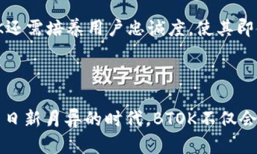   2023年BTOK官网版APP的未来趋势与发展前景 / 
 guanjianci BTOK, APP, 未来趋势, 发展前景 /guanjianci 

引言

随着移动互联网的飞速发展，各类应用程序频繁进入我们生活的方方面面，而社交、传输以及交易类APP更是渐成主流。BTOK APP作为行业的佼佼者之一，凭借其出色的用户体验与功能不断吸引用户的注意。2023年，BTOK官网版APP迎来了新的升级，我们不禁想问：这个APP的未来发展会有哪些趋势呢？在这篇文章中，我们将深入探讨BTOK官网版的未来前景以及用户切身体验的变化。

一、BTOK官网版APP的核心功能

在开始探讨未来发展趋势之前，首先回顾一下BTOK官网版APP的核心功能。BTOK主要集中在社交互动、信息交流与线上交易等方面。无论是个人还是企业用户，BTOK都能够提供便捷的服务体验。本质上，BTOK的设计理念就是为用户创造一个安全、高效、互动性强的平台。

二、2023年的市场需求分析

随着人们生活节奏的加快，便捷性与高效性成为了用户选择APP的重要标准。这种趋势很大程度上影响了BTOK的功能模块设计。例如，实时通信、高速交易及数据的安全性等，都是用户关注的焦点。而在这一背景下，BTOK APP作为信息与交易的中枢，自然会受到越来越多用户的青睐。用户也开始期待更多智能化的服务，更加个性化的内容推荐，这些都为BTOK的发展指明了方向。

三、BTOK官网版APP未来的发展趋势

在2023年，BTOK官网版APP有几大明显的发展趋势值得关注：

h41. 深度集成AI技术/h4

人们对于智能化服务的需求与日俱增，自然推动了BTOK周边技术的升级。BTOK与人工智能技术深度结合，可以实现用户行为分析、内容智能推荐及定制化服务，从而提升用户的粘性与使用体验。

h42. 增强用户隐私保护/h4

随着数据泄露事件频发，用户越来越重视隐私问题。BTOK需要在用户数据收集与使用上更加谨慎，采取更强的加密措施及友好的隐私说明，增强用户的信任感。

h43. 拓展互动功能/h4

增加互动功能，如直播、视频聊天等，能够增强用户粘性，提升平台活跃度。让用户之间不仅仅是信息的传输，而是能够进行更深层次的交流和互动，从而提升用户的体验。

h44. 多元化的支付解决方案/h4

随着数字货币和线上支付的兴起，BTOK应考虑整合多样化的支付方案，为用户提供更多选择。让用户可以自由选择更适合自己的支付方式，从而提升交易的便利性与快速性。

四、用户体验的提升

为了保持竞争力，BTOK还应注重提升用户体验。从界面设计到操作流畅度，每一个细节都应该考虑到用户的感受。例如，的界面设计，直观的操作流程，都是提升用户满意度的重要因素。此外，定期更新和维护也是增强用户粘性的必要环节。

五、可能的挑战与解决方案

当然，BTOK在未来发展过程中不可避免地会遇到各种挑战，例如市场竞争激烈、用户需求变动等。面对这些挑战，BTOK需要保持灵活，应对市场变化，及时调整战略，保持优势。

六、相关问题探讨

h4问题一：BTOK如何与竞争对手区分开来？/h4

在如火如荼的市场竞争中，BTOK必须清楚自己的定位，找到差异化的竞争优势。例如，BTOK可以在社交性和交易功能上进行更为深入的结合，使其成为用户日常生活中的必需品。此外，BTOK也可以尝试与其他平台进行联动，共同打造更为丰富的生态圈。这样的策略将有助于BTOK在激烈的竞争中占据一席之地。

h4问题二：BTOK是否会迎来市场饱和？/h4

在任何行业中，市场饱和是不可避免的问题，但BTOK需要通过不断的创新和升级来延续生命力。通过采纳用户反馈、产品功能，BTOK能够持续适应市场需求的变化。与此同时，BTOK还需培养用户忠诚度，使其即使在市场饱和时也能吸引到新的用户。诚然，这是一条漫长而艰辛的路，但却是为了创建更好产品而必须走的道路。

结语

总的来说，BTOK官网版APP在2023年的发展充满了希望和挑战。通过紧跟市场趋势、加强技术创新、提升用户体验，BTOK将会在未来的竞争中保持其不可动摇的地位。或许，在技术日新月异的时代，BTOK不仅会为我们带来便捷的服务，还将成为人们生活中不可或缺的一部分。真心期待在不久的未来，BTOK能够带给我们更多惊喜！