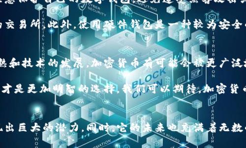 的加密数字货币解释

在这个信息爆炸、科技飞速发展的时代，加密数字货币迅速崛起，成为人们讨论的热潮。许多人对加密货币感到好奇，甚至有些人对此却又感到困惑。今天，我将用简单易懂的语言，帮你理清加密数字货币的概念、运作方式以及它的未来发展趋势。

什么是加密数字货币？
加密数字货币，简单来说，就是一种基于加密技术的虚拟货币。与传统的纸币不同，它没有实物形态，而是存在于网络空间中。加密货币是通过复杂的计算机算法进行生成和交易的一种数字资产，比如我们常听说的比特币（Bitcoin）、以太坊（Ethereum）等。

加密数字货币的“加密”部分，意味着它会使用一些特定的算法来确保交易的安全性和匿名性。这就像是给你的数据上了一把锁，只有持有特定钥匙的人才能打开。这样的设计不仅保护了用户的隐私，同时也防止了欺诈和滥用情况的发生。

加密数字货币是如何运作的？
让我们来看看，加密数字货币的基本运作机制。每一种加密货币背后都有一个去中心化的账本技术，通常称为区块链（Blockchain）。区块链可以看作是一个由多个区块组成的链条，每个区块中包含了一定数量的交易记录。

当你进行一笔加密货币交易时，这笔交易会被记录在网络中的所有参与者（也被称作节点）上。通过这种方式，任何一方都无法随意篡改交易记录，保障了整个网络的透明性和安全。

加密数字货币的优势
加密数字货币拥有许多独特的优势，使其变得越来越受欢迎。例如：
ul
    listrong去中心化：/strong加密货币不受任何政府或金融机构的控制。它能让用户更自由地进行交易。/li
    listrong安全性：/strong通过加密算法和区块链技术，交易的安全性得到了很好的保障。/li
    listrong低交易费用：/strong相比传统银行转账，加密货币的交易费用通常较低，且不受地区限制。/li
    listrong全球性：/strong任何人只要有网络连接，就可以与全球范围内的用户进行交易，无需银行的中介参与。/li
/ul

加密数字货币的未来发展趋势
随着科技的发展和人们对加密数字货币认识的加深，它的未来发展趋势也引起了广泛关注。有专家指出，以下几个方面可能是加密货币未来的重要发展方向：
h41. 普及化与主流化/h4
目前，加密数字货币仍然处于初期发展阶段，很多人对其性质和使用方式并不了解。伴随着更多的教育和宣传，未来，加密货币很有可能会更加普及，成为生活中不可或缺的一部分。

h42. 机构投资的增加/h4
越来越多的金融机构开始关注加密货币市场，甚至将其纳入投资组合。随着大型企业和金融机构的参与，加密货币的市场稳定性和安全性可能会提升。

h43. 法规的完善/h4
目前各国政府对加密货币的监管政策尚不成熟，未来可能会出台更为系统的法规来界定和管理加密货币的使用。这样可以降低市场的风险，更好地保护投资者利益。

h44. 新技术的应用/h4
区块链技术的创新与进步，将为加密货币带来更多的可能性。通过去中心化金融（DeFi）、非同质化代币（NFT）等新兴技术，加密货币的使用场景会更加丰富。

相关问题
h41. 加密货币安全性如何？/h4
对于很多潜在投资者来说，加密货币的安全性是一个非常重要的疑问。尽管区块链技术本身具有高度的安全性，但用户仍需注意保护自己的数字钱包，避免遭受黑客攻击或信息泄露。

在这方面，我真心觉得，选择一个安全可靠的交易平台是至关重要的，用户应该优先选择那些采取多重身份验证和加密保护的交易所。此外，使用硬件钱包是一种较为安全的存储方式，能让你的资产远离网络风险。

h42. 加密货币的未来将会怎样？/h4
谈到加密货币的未来，这确实是一个充满未知的问题。虽然目前的加密货币市场波动较大，但在未来几十年里，随着市场的成熟和技术的发展，加密货币有可能会被更广泛地接受和使用。

这让我有点遗憾，因为许多长时间以来持观望态度的人，可能因为市场的波动而错失了潜在的机会。不过，积极参与，认真了解才是更加明智的选择。我们可以期待，加密货币在多领域应用的创新，以及全球经济的一部分重构，这无疑是值得我们期待的未来。

总结
加密数字货币作为一种新兴的金融工具，正以其独特的优势走进我们生活的各个角落。从日常消费到投资理财，加密货币展现出巨大的潜力。同时，它的未来也充满着无数的可能性。希望今天的介绍能够帮助你更好地理解加密数字货币，让你在这个日新月异的数字经济时代中把握住更多的机会。