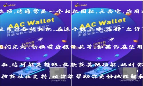 在imToken中，相机设置通常用来扫描二维码、条形码等，方便用户进行数字资产的管理和操作。如果你在寻找相关设置，通常可以在应用的某些功能界面中找到。下面是一些常见的操作步骤。

### 找到二维码扫描功能
首先，打开imToken应用。在主界面，你可以找到一个“扫描”或“扫一扫”的选项，这通常是一个相机图标。点击它，应用将打开你的相机功能，此时你可以扫描各种二维码。

### 启用相机权限
如果这是你第一次使用相机功能，可能会弹出一个提示，要求你授权应用使用设备的相机。在这个提示中，选择“允许”以启用相机权限。没有相机权限是无法执行扫描操作的。

### 调整相机设置
在imToken的相机设置中，用户通常可以调整一些基本参数，如打开或关闭闪光灯、切换前后摄像头等。如果你在使用过程中需要更清晰的图像，可以考虑手动调整这些选项。

### 扫描完成后的步骤
一旦成功扫描了二维码，imToken会自动识别信息并跳转到相应的操作界面，这可能是转账、收款或其他功能。此时你只需按照提示进行操作即可。

如果在查找相机设置的过程中遇到问题，建议查看imToken的官方帮助文档或社区支持，相信能帮助你更好地理解和使用这个功能。希望这些信息能够解答你的疑问！