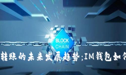 USDT跨链转账的未来发展趋势：IM钱包如何引领潮流