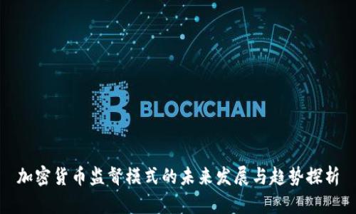 加密货币监督模式的未来发展与趋势探析