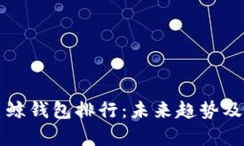 比特币巨鲸钱包排行:未来趋势及影响分析