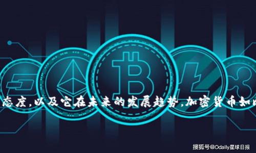 法国对加密货币的支持现状以及未来发展趋势
近年来，加密货币已经成为全球经济中的一个热门话题，让我们看看法国对于这一波数字货币的态度，以及它在未来的发展趋势。加密货币如比特币、以太坊等不仅在范围和影响力上迅速扩展，也引发了各国政府和金融机构的关注与应对。

法国支持加密货币的现状与未来趋势研究