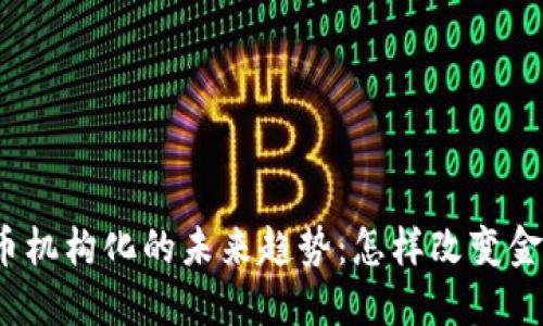 加密货币机构化的未来趋势:怎样改变金融格局?