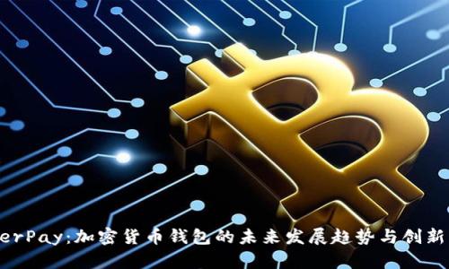 HyperPay:加密货币钱包的未来发展趋势与创新解析