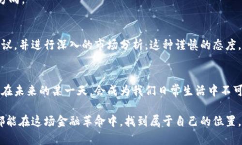 蚂蚁加密货币的未来发展趋势

蚂蚁加密货币,区块链,数字货币,金融科技/guanjianci

引言：蚂蚁加密货币的崛起
在当今这个数字化快速发展的时代，蚂蚁加密货币作为一种新兴的数字资产，正在悄然改变着我们对于财富的理解和管理方式。随着区块链技术的不断进步和金融科技的迅猛发展，越来越多的人开始关注蚂蚁加密货币的潜力与未来。真心觉得，这是一个值得我们深入探讨的话题。

一、蚂蚁加密货币的基本概念
蚂蚁加密货币不单单是一种货币，它还代表了一种新的交易方式和金融系统。它基于区块链技术，确保了交易的透明性和安全性。通过去中心化的特性，用户可以直接进行交易，而不需要依赖传统银行或金融机构。这让很多人感到激动和期待，因为它似乎将赋予用户更大的自主权。

二、蚂蚁加密货币的市场现状
近年来，随着Bitcoin、Ethereum等主流加密货币的飞速上涨，蚂蚁加密货币也逐渐进入大众视野。目前，市场上已经涌现出多种蚂蚁加密货币项目，其中一些已经获得了投资者的青睐。然而，这些项目也面临着激烈的竞争和市场的不确定性，让人有点遗憾的是，并不是所有的项目都能持续上涨。

三、蚂蚁加密货币的未来发展趋势
未来，蚂蚁加密货币的发展有以下几个显著趋势：
strong1. 去中心化金融（DeFi）的快速普及：/strong随着越来越多的平台和协议的出现，DeFi正在逐步降低用户进入金融市场的门槛。蚂蚁加密货币作为DeFi的一部分，将有更好的发展前景。
strong2. 政府监管与合法化的推进：/strong许多国家和地区开始意识到加密货币的潜力，并在监管层面进行探索与制定政策。未来，蚂蚁加密货币如果能够符合相关规定，将更容易获得市场的认可与支持。
strong3. 技术创新与应用场景的丰富：/strong随着技术的持续进步，蚂蚁加密货币的应用场景将更加广泛，例如在跨境支付、智能合约等领域的应用将不断增加，给用户带来更多的便利。
strong4. 投资者教育与风险意识的提升：/strong虽然加密货币市场的波动性较大，但随着越来越多的投资者参与进来，市场对于风险的认识将不断提高，未来将会有更多的投资者审慎选择投资。/strong

四、如何选择可靠的蚂蚁加密货币项目
在这样的市场环境中，如何选择合适的蚂蚁加密货币项目显得尤为重要。有几点可以参考：
strong1. 项目的创始团队与背景：/strong靠谱的团队能够增加项目成功的可能性，优质团队通常伴随着良好的口碑和丰富的行业经验。
strong2. 社区支持与活跃度：/strong一个积极活跃的社区能够帮助项目更好地推广及发展，也能为用户提供更多的支持与反馈。
strong3. 技术白皮书的透明性：/strong了解项目的技术白皮书，可以帮助投资者明确项目的目标、应用场景以及实现路线图，提升投资的决策能力。
strong4. 合法性与合规性：/strong在选择蚂蚁加密货币项目时，务必关注其合法性和合规性，不要盲目追涨。

相关问题一：蚂蚁加密货币与传统金融的比较
为什么蚂蚁加密货币会被认为是未来金融的一个重要组成部分呢？这无疑是个值得深思的问题。
首先，蚂蚁加密货币具有去中心化的特质。这意味着用户不再依赖于传统银行，而是自主掌控个人资产。这种转变在很大程度上提升了用户的资产安全性与隐私保护，同时降低了交易成本。
其次，蚂蚁加密货币的全球性可以打破地域之间的金融壁垒，使得跨境交易变得更加简单。而传统金融体系往往受到国家政策、汇率波动等因素的影响，使得国际交易过程充满不确定性。
很多时候，传统金融需要进行复杂的审查和手续，而蚂蚁加密货币的交易几乎是实时完成的，极大提升了交易的效率。然而，这种模式也意味着用户需要对自己的资产费用与风险有更清晰的认识。
有一点让我感慨，尽管蚂蚁加密货币在某些方面显得更具优势，但传统金融仍然有着其不可替代的一面，比如合规性和可信性。在未来的日子里，二者可能会在某种程度上融合，共同构建一个更加开放和多元化的金融生态系统。

相关问题二：投资蚂蚁加密货币需注意什么？
参与蚂蚁加密货币投资时，常常有很多新手朋友会不知从何开始，让我来分享一些经验和建议，帮助大家更好地把握投资的方向。
首先，了解市场动态和分析技术是十分必要的。随着市场变化，及时掌握信息可以大大提高投资决策的准确性，避免损失。
其次，为了降低风险，建议不要将所有的资金投入到单一项目中。分散投资能够减少一个项目的失败对整体投资组合的冲击。
最后，对于高风险的蚂蚁加密货币项目，务必充分评估自身的风险承受能力。如果在投资过程中产生疑问，不妨寻求专业的建议，并进行深入的市场分析。这种谨慎的态度，真心觉得是在进行智能投资必不可少的一环。

结语：期待蚂蚁加密货币的未来
总结来说，蚂蚁加密货币正处于发展的关键时期。虽然路途上会遇到很多挑战，但同时也充满了希望与机会。我们可以期待它在未来的某一天，会成为我们日常生活中不可或缺的一部分。真实的金融未来正在靠近，留下的是我们共同的期待和希望。

对于每一个投资者而言，理解蚂蚁加密货币背后的技术、市场动态，及其在未来社会中的重要性，都是非常重要的。希望大家都能在这场金融革命中，找到属于自己的位置，享受到新的财富机遇。
