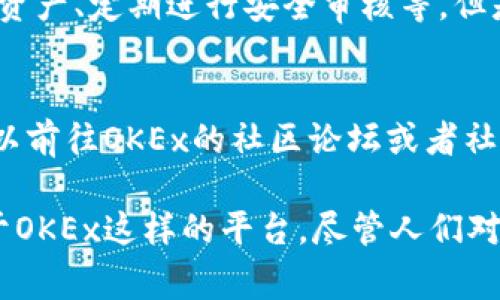 关于OKEx交易平台是否合法的问题，其实涉及多个层面，不同国家和地区的法律法规可能会对加密货币交易平台有不同的规定和态度。因此，下面我们将详细介绍这个问题，探讨OKEx交易平台在不同区域的合规性以及相关的法律背景。

OKEx交易平台概述
OKEx成立于2014年，是一家总部位于马耳他（Malta）的全球性数字资产交易平台。它提供货币交易、期货、期权、杠杆、借贷等多种金融服务，已成为全球用户非常青睐的数字货币交易平台之一。

各国对加密货币的法律框架
在探讨OKEx是否合法之前，我们先看看一些国家和地区对加密货币的法律框架。不同国家对于加密货币的监管态度截然不同，有的国家支持，有的则禁止。

h41. 美国/h4
在美国，加密货币被视为商品，而不是货币。虽然各州的法规可能不同，但总体来说，美国的监管机构如SEC（证券交易委员会）和CFTC（商品期货交易委员会）会对加密货币交易进行审查，确保用户的保护。而OKEx作为交易平台，会根据所在州的法律遵循监管政策，这个过程可能会比较复杂。

h42. 欧盟/h4
欧盟对加密货币的态度较为宽松，许多国家对加密货币持开放态度。尽管欧盟在制定统一的加密货币法规方面还在探索中，但目前OKEx在一些欧盟国家是合法运营的。

h43. 中国/h4
中国在加密货币方面的监管非常严格，自2017年以来，ICO（首次代币发行）被禁止，加密货币交易所的业务也被限制。但这并不影响一些香港地区的交易所，如OKEx在香港的合法运营。

h44. 日本/h4
日本是较早对加密货币进行监管的国家之一，丝毫不影响加密货币在该国的使用。日本的金融厅（FSA）会对交易所进行严格监管，合规的交易所可以获得必要的经营许可证。OKEx在日本需要遵循这些法规。

OKEx的合规措施
为了保障用户的权益和平台的安全，OKEx采取了一系列合规措施，比如KYC（了解你的客户）和AML（反洗钱）政策。用户在开户时需要提供相关身份信息，平台也会定期审核用户账户。这样的合规措施是为了符合国际上的反洗钱和反恐融资的法律法规。

可能出现的法律风险
尽管OKEx在多个国家和地区合法运营，但用户依然需要注意以下法律风险。比如，在某些国家，如果法规突然收紧，可能会影响到OKEx的合法性。此外，平台的安全保障也是一个问题，万一出现安全事故，用户的资产可能会面临风险。

如何判断交易平台的合法性
用户在选择交易平台时，可以通过以下几个方面来判断其合法性：
ul
    li查看平台是否有注册和合规许可证。/li
    li了解平台的运营地点和法律环境。/li
    li参与社区讨论，了解其他用户的反馈。/li
    li关注平台的安全性和用户资产保障措施。/li
/ul

结论
总的来说，OKEx平台在一些国家和地区是合法的，但在某些国家的合规性存疑。用户在选择是否在OKEx进行交易时，应当充分了解相关法律法规，并评估自己的风险承受能力。

常见问题

h4问题一：我在OKEx交易是否安全？/h4
安全性是广大用户在选择交易平台时最为关心的问题。总体来说，OKEx在安全性方面采取了多重措施，包括采用冷钱包存储用户资产、定期进行安全审核等。但是，没有绝对安全的交易环境，用户需要定期更改密码，不要随意分享账户信息，并开启双重认证等安全设置来提升个人资产保护。

h4问题二：如果我在OKEx上遇到问题，应该如何寻求帮助？/h4
如果在OKEx上遇到任何问题，用户可以通过平台提供的客服渠道寻求帮助。具体方法包括在线客服、电子邮件等。此外，用户也可以前往OKEx的社区论坛或者社交媒体平台，与其他用户交流，分享经验和获取解决方案。

最后，真心希望每一位用户在参与加密货币交易时都能保持理性，切勿盲目跟风，随时关注市场动态，保护好自己的资产安全。对于OKEx这样的平台，尽管人们对其合法性和安全性会有不同看法，但用户的谨慎和理智将是最好的防护伞。