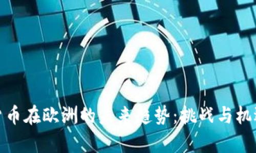 加密货币在欧洲的未来趋势：挑战与机遇并存