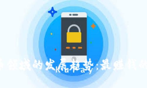 未来加密货币领域的发展趋势：最赚钱的机会在哪里？