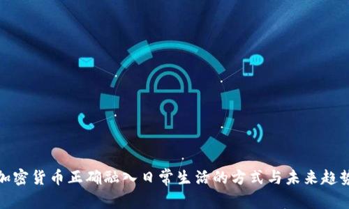 加密货币正确融入日常生活的方式与未来趋势