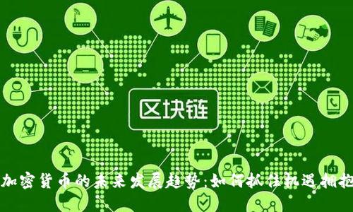 应用程序加密货币的未来发展趋势：如何抓住机遇拥抱数字经济