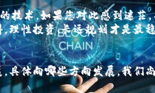  加密货币龙头公司未来发展趋势：洞察行业领导者的崛起与变革 /   
 guanjianci 加密货币,  blockchain, 投资, 数字资产 /guanjianci 

引言：加密货币的崛起
近年来，加密货币产业如同一场革命，瞬息万变，蒸蒸日上。很多人最开始对比特币的概念感到陌生，然而如今，它已经成为家喻户晓的词汇。加密货币的龙头公司，如Coinbase、Binance、Ripple等，正以其独特的优势在这场迅速发展的游戏中占据一席之地。
在这篇文章中，我们将深入探讨这些公司的未来发展趋势，以及它们如何在数字资产和区块链科技中引领潮流。希望本文能够为您带来对加密货币行业更深刻的认识。

加密货币的定义及其背景
加密货币是一种利用密码学技术进行安全交易的数字货币。它是去中心化的，与传统金融体系相区别，通常在区块链技术上运行。自比特币于2009年问世以来，加密货币市场经历了巨大的变革与扩展，涌现出各种以太坊、莱特币等新兴数字货币。
有些人认为，加密货币是金融领域的未来，其去中心化和透明性特征使其成为了反对传统金融中介的有力工具。有一点我真心觉得，加密货币高波动性带来的投资机会虽然吸引，但同时也伴随着巨大的风险。

龙头企业的现状与发展
在加密货币行业中，一些企业凭借其技术实力和市场敏感度，迅速成为行业的佼佼者。Coinbase自诩为美国最大的加密货币交易平台，2014年上市后，其市值暴涨，吸引了大量投资者。Binance则以其多样化的交易产品和极低的手续费而著名，迅速占领了国际市场。
这些公司的成功不仅仅是因为技术优势，更在于对市场的良好把握与适应性。我觉得，能够准确捕捉用户需求并快速迭代产品是它们得以长久生存的重要因素。

未来的趋势：技术与合规
展望未来，加密货币龙头公司将面临许多机遇与挑战。首先，技术的革新是行业发展的核心驱动力。区块链技术持续演进，将催生更多的应用场景，不仅局限于金融领域，还扩展到供应链、医疗等众多行业。
其次，合规问题也逐渐凸显。各国政府对加密货币的监管政策千差万别，这让一些龙头公司不得不迎合国际法规。同时，随着合规的推进，用户会对加密资产的信任度大幅提升，这将推动更多的机构投资者进入这个市场。

行业挑战与市场风险
不可否认的是，加密货币市场面临着诸多挑战。安全性是首当其冲的问题。尽管技术水平不断提高，但黑客攻击与诈骗事件仍然频发，让人对市场的安全性感到一丝忧虑。“真心觉得，这些安全隐患不仅影响了用户的投资信心，还使得市场监管变得尤为复杂。”
此外，市场的不稳定性，价格波动剧烈，也是投资者的一大风险。许多初入市场的投资者在波动中损失惨重，这让我有点遗憾，许多本可以享受收益的机会因为缺乏知识而损失掉了。提高市场透明度与信息的普及是非常有必要的。

可能相关问题分析

h4问题一：加密货币的未来是否不再依赖于比特币？/h4
很多人可能对加密货币有这样的观念：比特币就是一切的代表，所有的市场波动皆由比特币引领。然而，随着币种的多样化以及人们投资理念的逐渐提高，未来加密货币市场将不再完全依赖于比特币。越来越多的以太坊、DeFi项目崭露头角，它们各自拥有独特的技术优势与应用场景。
这让我想到了我们生活中的许多事物：在某个领域中，我们的观念可能早已根深蒂固，然而，创新是永无止境的，未来的加密市场会更丰富多样，各种数字资产将会并存，形成一个多元互通的生态环境。

h4问题二：对于新投资者，如何选取适合的加密货币？/h4
对新投资者而言，选择合适的加密货币至关重要。我会建议新手们在进行投资前，首先了解不同加密货币的基本情况及其背后的技术。如果您对此感到迷茫，不妨从市值较高、交易量大的主流币种开始，例如比特币和以太坊。这些币种相对比较成熟，风险虽然存在，但相对较小。
此外，关注企业的发展历程、团队背景和产品创新也是非常重要的。这些信息能帮助您判断一个项目的潜力。有一点我真心觉得，理性投资、长远规划才是最稳健的追求。

总结
综合来看，加密货币的未来依然充满希望，尽管面临诸多挑战，但机遇与潜力并存。龙头公司的领导地位将继续推动行业的发展，具体向哪些方向发展，我们尚需拭目以待。希望每一位投资者都能在这片充满变革的土地上找到自己的立足之地。