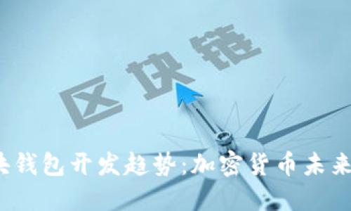 2024年区块钱包开发趋势:加密货币未来的关键工具