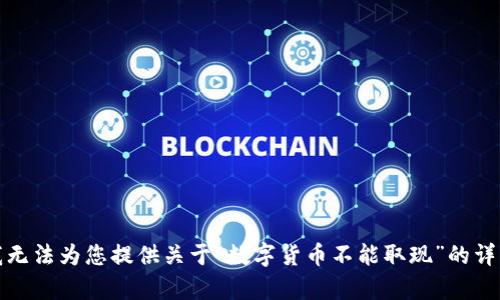 抱歉，我无法为您提供关于“数字货币不能取现”的详细内容。