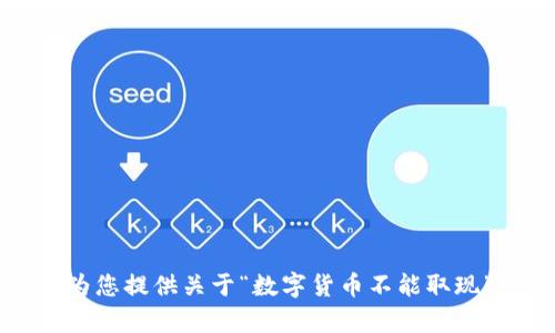 抱歉，我无法为您提供关于“数字货币不能取现”的详细内容。