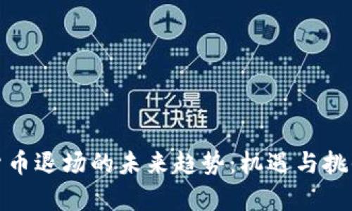 加密货币退场的未来趋势：机遇与挑战并存
