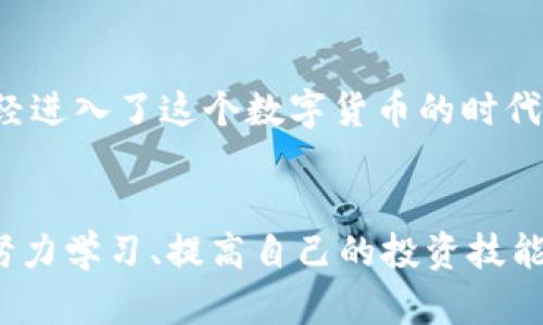 加密货币市场短期波动趋势分析：为何集体走低？

加密货币, 短线交易, 市场波动, 投资趋势/guanjianci

引言
近年来，加密货币市场的上涨吸引了许多投资者的目光，然而，近期却出现了集体短线走低的现象，这无疑引发了广泛的关注和讨论。我真心觉得，在这个充满不确定性的市场中，投资者需要深入了解短期波动的原因，以便做出更为明智的决策。

加密货币市场是什么？
加密货币市场是一个由多种数字货币组成的交易平台，其中最知名的当然是比特币和以太坊。市场的变化受多种因素影响，包括技术变革、政策监管以及市场情绪等。想要有效参与这个市场，投资者需要掌握其基本运作方式和相关知识。

近期市场走低的背景
在过去的几个月里，加密货币市场经历了一波前所未有的上涨，但随之而来的却是显著的短期波动。市场的集体下跌往往是由多重因素共同作用的结果。例如，最近某些国家推出了更为严格的监管政策，这对市场造成了压力。此外，大型机构投资者的抛售也加剧了这种波动。明眼人都能看出，市场心理在这段时间表现得格外脆弱。

短线交易的影响
短线交易者在波动中寻找机会，频繁买入和卖出以实现利润。虽然短期内可能获得可观收益，但风险同样不容忽视。尤其在市场整体走低时，短线交易者很可能受到更大的损失。我觉得这种波动也提醒着我们，投资并非一味追求快速回报，稳健的投资策略同样重要。

市场情绪如何影响交易决策
投资者的情绪对市场价格波动的影响不容小觑。近期不利消息的传出可能使许多投资者产生恐慌，导致抛售行为的加剧。这种“羊群效应”不仅加剧了市场波动，还进一步推动了价格的下行。我有点遗憾，很多投资者可能未能理性分析市场，反而因情绪波动而做出错误决策。

投资加密货币的策略建议
面对这样的市场波动，投资者应当保持冷静，理智看待市场变化。以下是一些我认为的投资策略建议：
ul
    listrong长期持有：/strong对于看好加密货币未来发展的投资者，可以考虑长期持有，以面对短期波动。/li
    listrong分散投资：/strong通过将资金分散在多个币种上，降低单一资产波动带来的风险。/li
    listrong保持信息灵通：/strong关注市场动态，及时获取相关政策和技术进展的信息，做出快速反应。/li
    listrong量入为出：/strong根据个人的风险承受能力，合理规划投资金额，不盲目跟风。/li
/ul

未来的加密货币市场趋势
虽然短期内市场的波动让人感到不安，但我相信，随着技术的发展和市场的逐渐成熟，加密货币的未来依然充满潜力。比如，越来越多的商家和机构开始接受加密货币作为支付方式，这将推动市场的进一步发展。而随之而来的，也可能是更加完善的监管政策，为市场创造一个更加健康的投资环境。

相关问题探讨
h4问题一：加密货币的长期发展潜力如何？/h4
在我看来，加密货币的长期发展潜力是非常可观的。根据统计，全球越来越多的人开始接受和使用加密货币，而这一趋势不能被忽视。随着技术的进步，诸如区块链等新兴技术的应用将进一步推动这个市场的发展。当然，政策的良性引导也至关重要，未来的监管将帮助保护投资者权益，巩固行业的健康基础。

h4问题二：如何应对市场的短期波动？/h4
应对市场短期波动，投资者首先要保持冷静，理性分析市场数据，避免因情绪影响决策。其次，要建立完善的风险管理策略，通过设置止损点或分散投资来降低潜在损失。此外，持续学习和跟踪市场信息，及时调整投资策略也是必不可少的。记住，投资是一个长期的过程，短期波动不应成为判断市场的唯一依据。

总结
在这个快节奏的时代，加密货币市场的短线波动确实让人感到不安，但我相信，通过深入分析市场的动态，理性投资者依然可以找到机会。既然我们已经进入了这个数字货币的时代，那么理解其运行机制、把握趋势，将是每一个投资者必须面对的挑战。

结尾的思考
其实，这个市场就像生活一样，总有起伏和变动。在不确定的环境中，保持理性与冷静，或许是我们唯一可以把握的方向。无论市场如何波动，只要我们努力学习、提高自己的投资技能，总有一天会迎来属于自己的光明时刻。