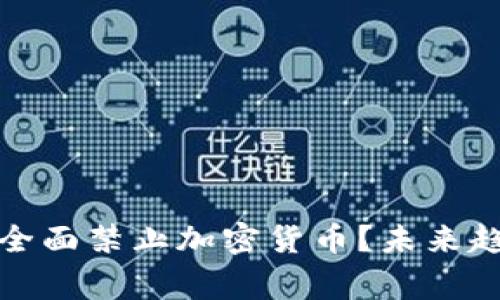 : 国家何时会全面禁止加密货币？未来趋势与发展分析