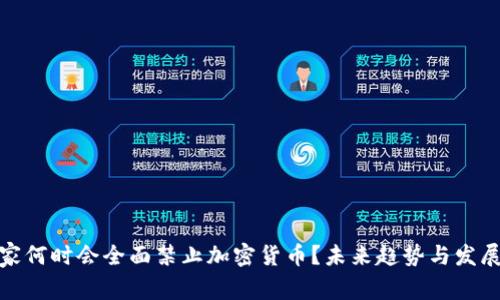 : 国家何时会全面禁止加密货币？未来趋势与发展分析