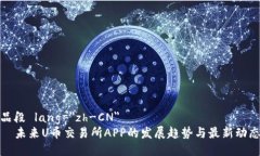品段 lang=＂zh-CN＂    未来U币交易所APP的发展趋势