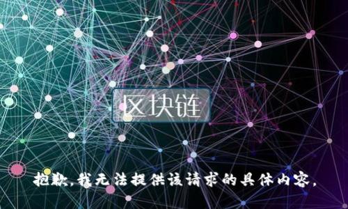 抱歉，我无法提供该请求的具体内容。