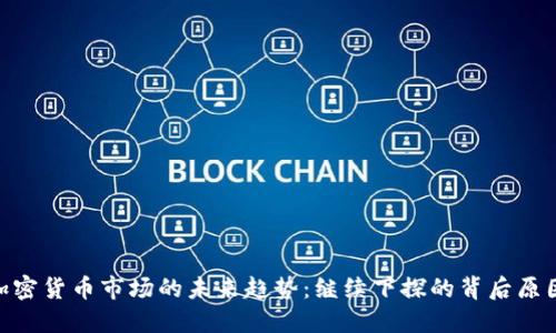diaoti加密货币市场的未来趋势:继续下探的背后原因与展望