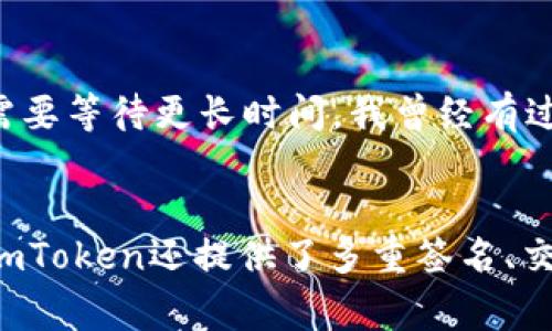 在使用imToken等冷钱包转账时，手续费主要取决于网络的状态和你选择的转账速度。以下是一些相关信息。

### imToken冷钱包转账手续费详解

#### 什么是imToken冷钱包？
imToken是一款流行的数字货币钱包，支持多种加密货币的存储和管理。其冷钱包功能意味着用户的私钥在设备上离线存储，增强了安全性，减少了黑客攻击的风险。冷钱包通常比热钱包（如在线钱包）更安全，但在转账时，仍然需要注意手续费问题。

#### 转账手续费的组成
在进行转账时，手续费通常包括两部分：一是固定的矿工费用，二是网络费用。矿工费用是为了支付处理交易的矿工，而网络费用则是为了鼓励矿工优先处理你的交易。
如果网络繁忙，这两部分费用可能会增加，因此在选择转账时，要考虑转账的时机。钱包内一般会有一个建议的费用选项，你可以根据个人需求调整。

#### imToken手续费的计算方式
手续费的计算方式通常是根据交易的复杂度、网络拥堵情况和转账急迫程度来决定的。imToken允许用户自定义手续费，根据用户的需求选择合适的转账速度。
例如，如果你愿意支付更高的手续费，你的交易会被矿工优先处理，转账速度会更快；反之，则可能需要等待更长时间。

#### 转账过程中手续费的提示
在imToken进行转账时，钱包会自动计算出当前的手续费，并在转账确认前提示用户。用户可以根据自己的实际情况选择是否确认。同时，也可以查看最近的网络状况，以决定是否立即转账或稍等片刻。

#### 为什么选择imToken转账？
imToken不仅有良好的用户体验和安全性能，还具有较低的手续费，特别是在网络不繁忙的情况下。通过合理选择转账时机和手续费，用户可以大大降低转账成本。

### 将手续费问题具体化
当用户在使用imToken进行转账时，时常会有这样的疑问：手续费究竟怎么算呢？这个问题没有固定的答案，因为手续费跟随市场的变化而变化。正如我自己在使用时，时常纠结于费用的高低，尤其在经济紧张的时刻，能够节省下一笔手续费，心里总是觉得踏实一些。

#### 如何降低转账手续费的几种方法
如果希望在imToken转账时节省手续费，可以考虑以下几种方法：
ol
listrong选择低峰时段转账：/strong网络繁忙时，手续费往往会攀升，选择在交易量较低的时段转账，可以有效降低手续费。/li
listrong监测手续费动态：/strong可以通过一些专门的网站或工具监测当前各大交易所的手续费情况，根据提示选择最合适的转账时间。/li
listrong自定义手续费：/strongimToken允许用户根据个人需求手动设置手续费，设置较低的手续费也能做到低成本转账。/li
/ol

### 如何查看当前手续费？
在imToken中，用户在进行转账时，可以在转账页面看到当前的手续费建议，这通常是基于网络状态动态调整的，用户可以选择“快速”、“普通”、“慢速”等不同的费用和转账速度。虽然可能会有点遗憾的是，有时候快的手续费会更高，但它确实能帮助我们实现更快的转账。

### 趋势与未来发展
随着区块链技术的发展和普及，数字货币的转账手续费也将会有变化。可能会出现更加智能化的解决方案，帮助用户更好地计算手续费，选择最佳的转账时间。如此一来，我真心期待未来数字货币交易的便捷与透明。

### 总结
通过使用imToken进行转账，用户不仅能够享受到便捷的交易体验，还可以通过手续费的选择，降低交易成本。希望以上的信息对你有所帮助，让你在使用数字货币时更加得心应手。

### 可能的相关问题

#### 问题一：imToken可以转账多久？
转账时间取决于多个因素，包括网络状况、手续费的高低等。在网络不堵塞的情况下，转账可能在几分钟内完成；而在高峰时段，可能需要等待更长时间。我曾经有过因为调低手续费而等待一小时的经历，虽然有些无奈，但心里想着安全最重要，也就豁达了许多。

#### 问题二：imToken怎么保证冷钱包的安全性？
imToken的冷钱包利用了先进的私钥管理技术，用户的私钥存储在设备端且不连接互联网，极大地降低了被黑客攻击的风险。此外，imToken还提供了多重签名、交易确认等功能，以进一步提升用户资金的安全性。虽然我知道任何技术都有被攻破的可能，但用上imToken后，总觉得多了一份安心。