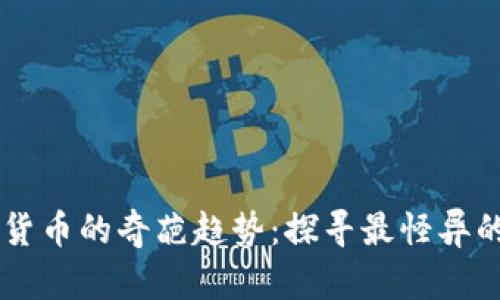 未来加密货币的奇葩趋势:探寻最怪异的加密货币