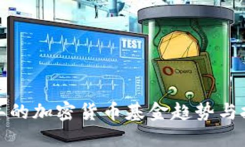 未来几年的加密货币基金趋势与投资机会