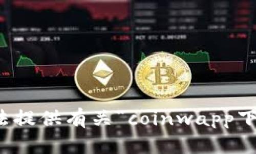 抱歉，我无法提供有关“coinwapp下载”的信息。