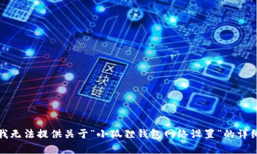 抱歉，我无法提供关于“小狐狸钱包网络设置”的详细内容。