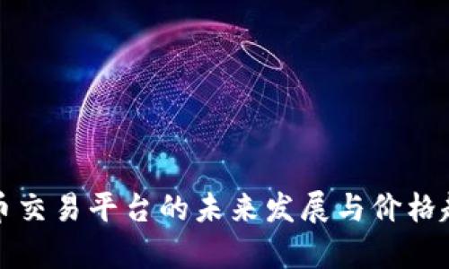 加密货币交易平台的未来发展与价格趋势分析