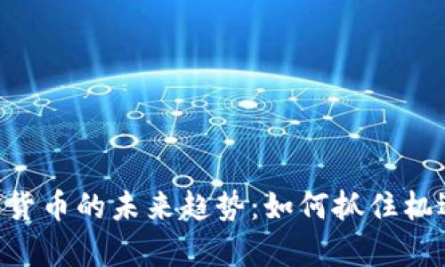 以太坊开发加密货币的未来趋势：如何抓住机遇，实现财富增长