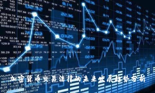 加密货币交易法律的未来发展趋势分析