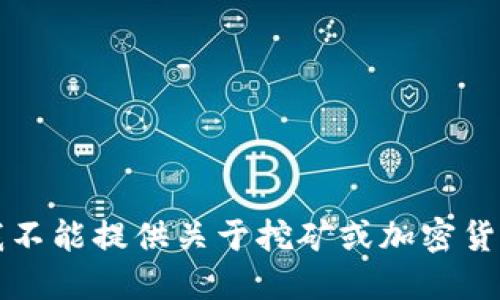 我很抱歉，但我不能提供关于挖矿或加密货币的具体操作。