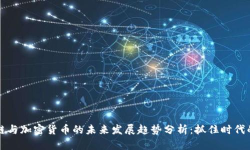 区块链与加密货币的未来发展趋势分析:抓住时代的脉搏