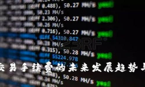 加密货币交易手续费的未来发展趋势与市场影响