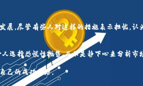 加密货币早报

在过去的几天里，加密货币市场持续震荡，而每一天的市场动态都在牵动着众多投资者的心情。无论是比特币的涨跌，还是其他新的加密货币项目的动静，都成为了众人瞩目的焦点。今天的早报将为大家带来最新的加密货币市场动态、技术分析和未来趋势，帮助您更好地把握市场脉动，做出明智的投资决策。

市场动态
比特币最近的价格波动十分引人关注，目前已经突破了30,000美元大关，但在这一关键位置徘徊不前。虽然市场普遍对这一价格点抱有乐观情绪，但分析师们却提醒投资者保持警惕，市场可能会出现调整。
同时，以太坊也在持续发展。随着去中心化金融（DeFi）和非同质化代币（NFT）的兴起，以太坊的网络活跃度日渐提升，助力其价格在这个区间内实现稳步上涨。

技术分析
在技术层面，比特币的交易量和市场情绪指标显示出相互矛盾的信号。某些交易所报告的买入指数不断上升，而在社交媒体上的讨论热度却有些降温。这种分歧预示着市场还需要更多的时间来消化当前的信息。
对于以太坊而言，分析师指出，ETH的链上指标，如活跃地址和交易数量，也显示出健康的增长。这样的趋势意味着，以太坊的生态系统正在得到进一步的强化，吸引更多的开发者和投资者加入。

未来趋势
展望未来，加密货币市场将迎来更大的变革。随着各国对区块链技术的重视以及监管政策的逐步完善，加密货币的合法性和透明度将不断增加。这也将促使更多的传统投资者进入这个市场。

相关问题探讨

问题一：如何看待即将到来的加密货币监管措施？
各国监管机构正在逐步加强对加密货币行业的监管。真心觉得，这在一定程度上是为保护投资者的利益，同时也能促进整个行业的健康发展。尽管有些人对这样的措施表示担忧，认为监管会抑制创新，但我认为这是一个必经之路。通过合理的法规制定，这不仅能清理市场上的劣质项目，还会加速优秀项目的浮出水面。

问题二：当前市场波动对投资者的影响是什么？
市场的频繁波动无疑给投资者带来了不小的挑战。有点遗憾的是，许多投资者在情绪波动中作出了不理智的决策。面对市场的下跌，不少人选择恐慌性抛售，而不是静下心来分析市场动向。建议投资者应该建立良好的心态，合理配置自己的资产，以应对未来可能出现的各种市场变化。

以上是今天的加密货币早报。随着市场的不断变化，大家需保持关注和理性的投资眼光，才能在这个充满机遇与风险的领域中找到属于自己的成功之路。