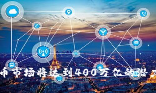 未来加密货币市场将达到400万亿的潜力与趋势分析