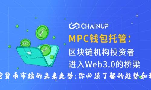 加密货币市场的未来走势:你必须了解的趋势和预测